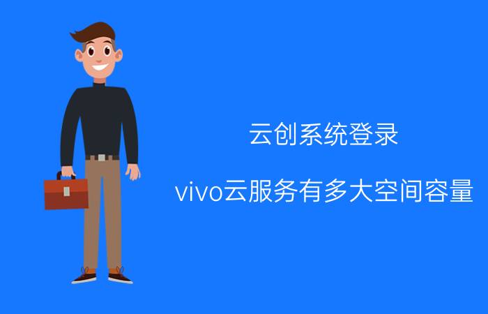 云创系统登录 vivo云服务有多大空间容量？